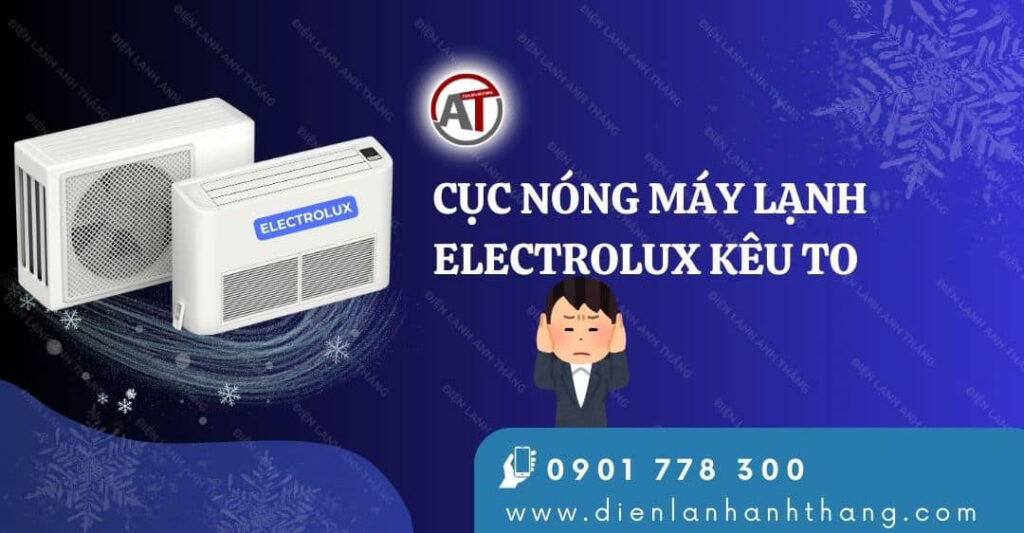 Lý Do Cục Nóng Máy Lạnh Electrolux Kêu To Và Cách Khắc Phục 2025 cục nóng máy lạnh electrolux kêu to Điện lạnh Anh Thắng