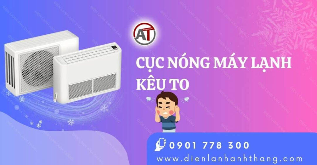 Lý Do Cục Nóng Máy Lạnh Kêu To Và Cách Sửa Lỗi Hiệu Quả Nhất 2025 cục nóng máy lạnh kêu to Điện lạnh Anh Thắng