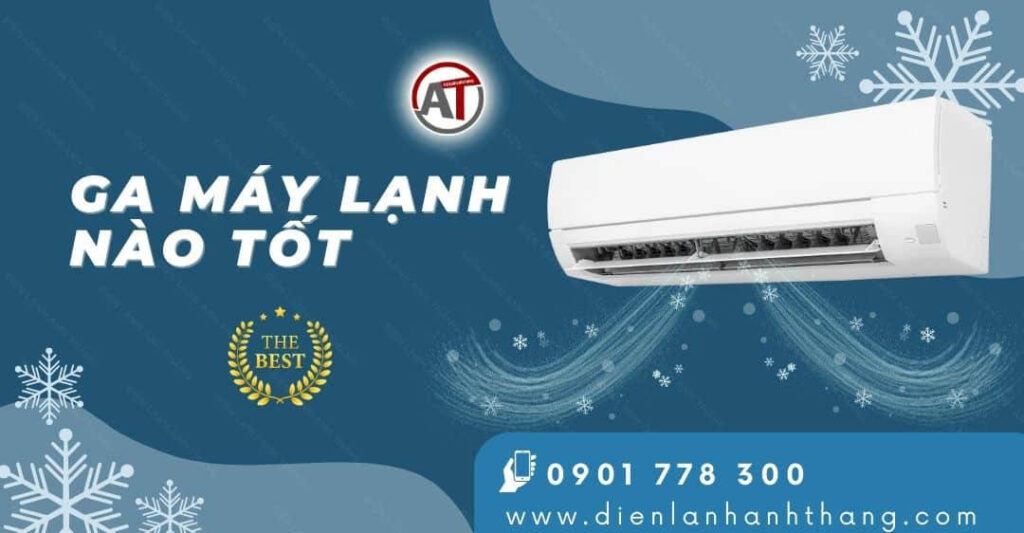 Ga Máy Lạnh Nào Tốt? Tổng Hợp Các Loại Gas Máy Lạnh Hiện Nay 2025 ga máy lạnh nào tốt Điện lạnh Anh Thắng