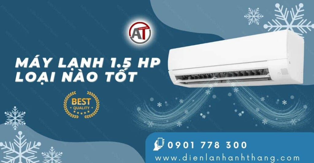 Máy Lạnh 1.5 HP Loại Nào Tốt? Top Các Máy Lạnh Nên Mua Nhất 2025 máy lạnh 1.5 hp loại nào tốt Điện lạnh Anh Thắng