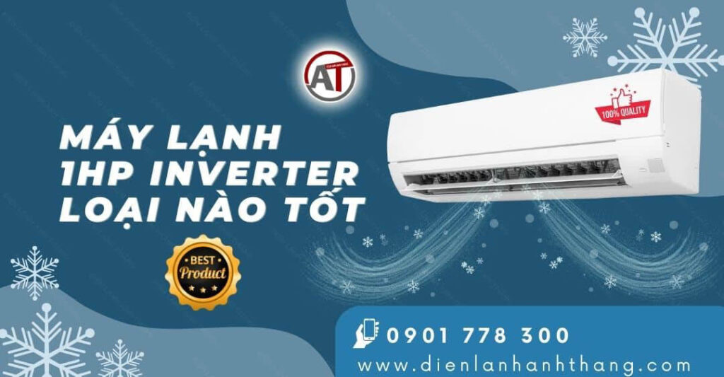 Máy Lạnh 1HP Inverter Loại Nào Tốt Và Làm Mát Nhanh Chóng 2025 máy lạnh 1hp inverter loại nào tốt Điện lạnh Anh Thắng
