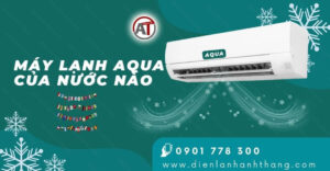 máy lạnh aqua của nước nào Điện lạnh Anh Thắng