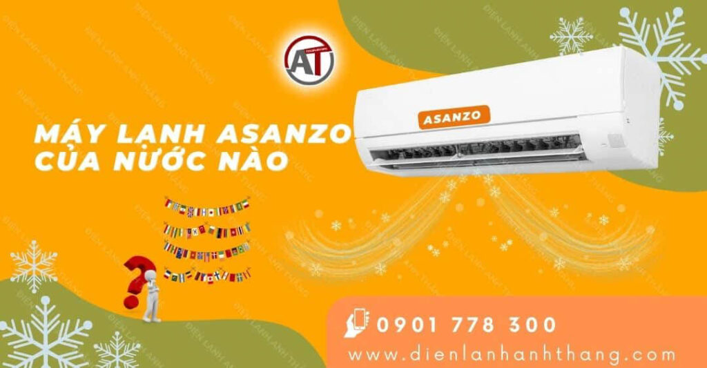Máy Lạnh Asanzo Của Nước Nào Sản Xuất? Ưu Điểm Của Máy Lạnh 2025 máy lạnh asanzo của nước nào Điện lạnh Anh Thắng