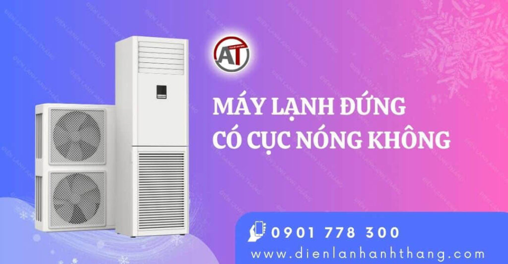 Máy Lạnh Đứng Có Cục Nóng Không? Nếu Có Cục Nóng Nằm Ở Đâu? 2025 máy lạnh đứng có cục nóng không Điện lạnh Anh Thắng