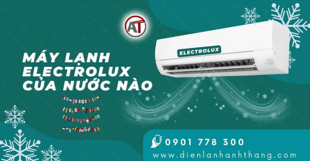 Máy Lạnh Electrolux Của Nước Nào? Nên Mua Máy Lạnh Không? 2025 máy lạnh electrolux của nước nào Điện lạnh Anh Thắng