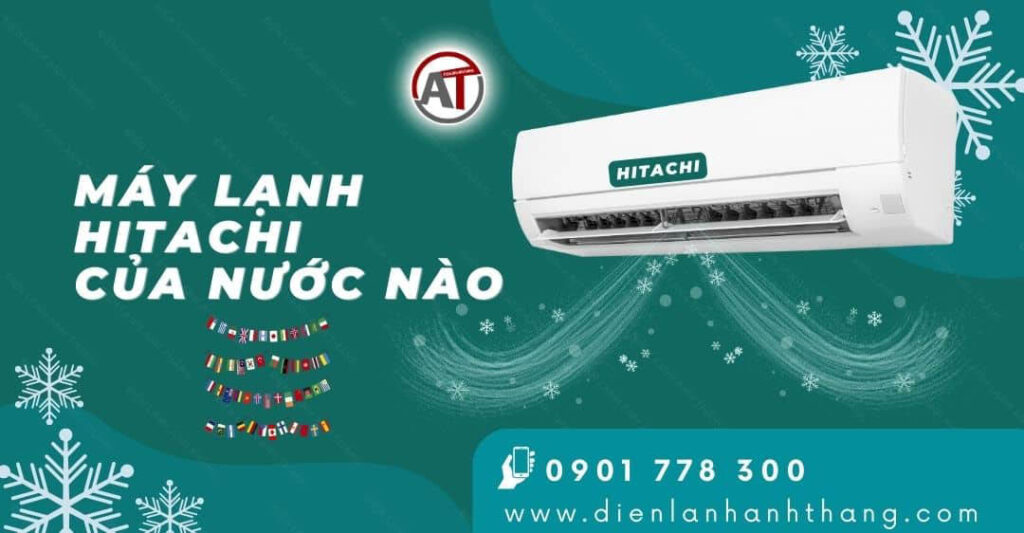 Máy Lạnh Hitachi Của Nước Nào? Có Nên Mua Máy Lạnh Hitachi? 2025 máy lạnh hitachi của nước nào Điện lạnh Anh Thắng