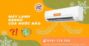 máy lạnh kendo của nước nào Điện lạnh Anh Thắng