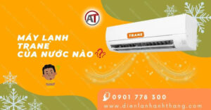 máy lạnh trane của nước nào Điện lạnh Anh Thắng