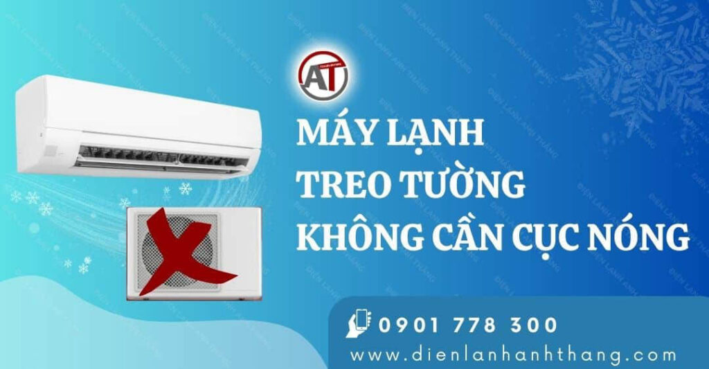 Tìm Hiểu Máy Lạnh Treo Tường Không Cần Cục Nóng Chi Tiết 2025 máy lạnh treo tường không cần cục nóng Điện lạnh Anh Thắng
