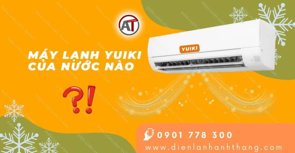 Máy Lạnh Yuiki Của Nước Nào? Các Ưu Điểm Của Máy Lạnh Yuiki 2025 máy lạnh yuiki của nước nào Điện lạnh Anh Thắng