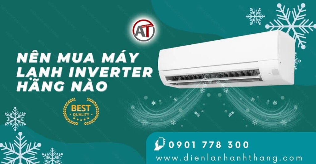 Nên Mua Máy Lạnh Inverter Hãng Nào Tốt Nhất Để Lắp Trong Nhà 2025 nên mua máy lạnh inverter hãng nào Điện lạnh Anh Thắng