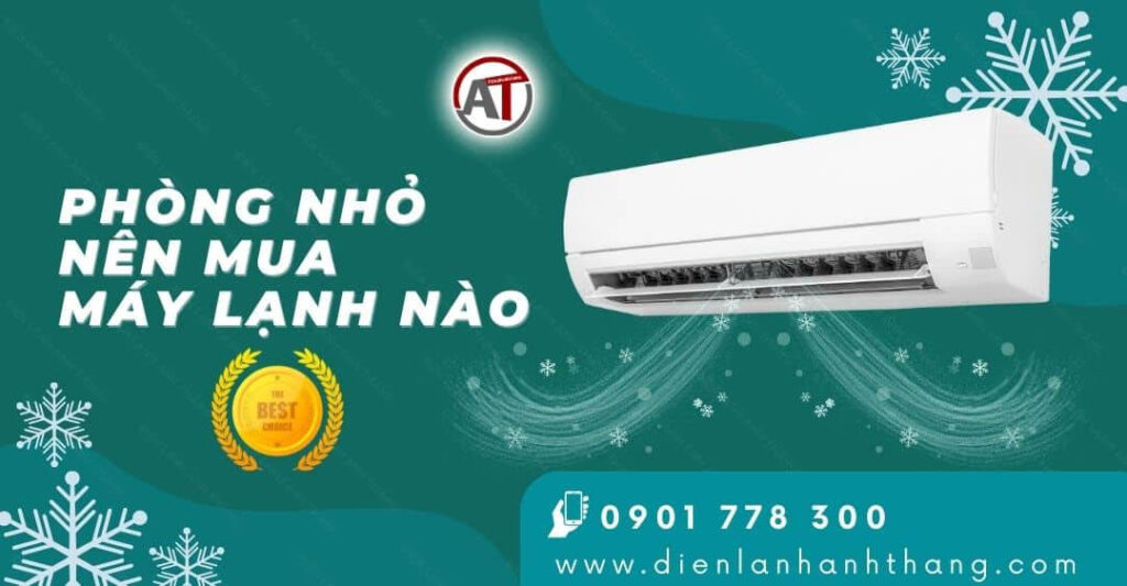 Giải Đáp Phòng Nhỏ Nên Mua Máy Lạnh Nào? Cùng Tìm Hiểu Ngay 2025 phòng nhỏ nên mua máy lạnh nào Điện lạnh Anh Thắng