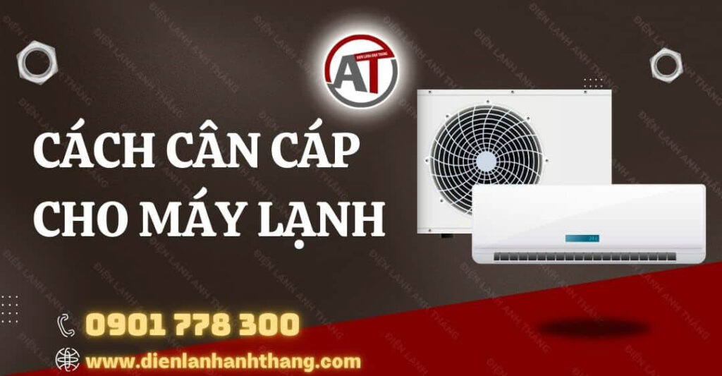 Cách Cân Cáp Cho Máy Lạnh Đúng Kỹ Thuật Và Đảm Bảo An Toàn 2025 cách cân cáp cho máy lạnh Điện lạnh Anh Thắng