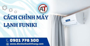 cách chỉnh máy lạnh funiki Điện lạnh Anh Thắng