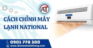 cách chỉnh máy lạnh national Điện lạnh Anh Thắng