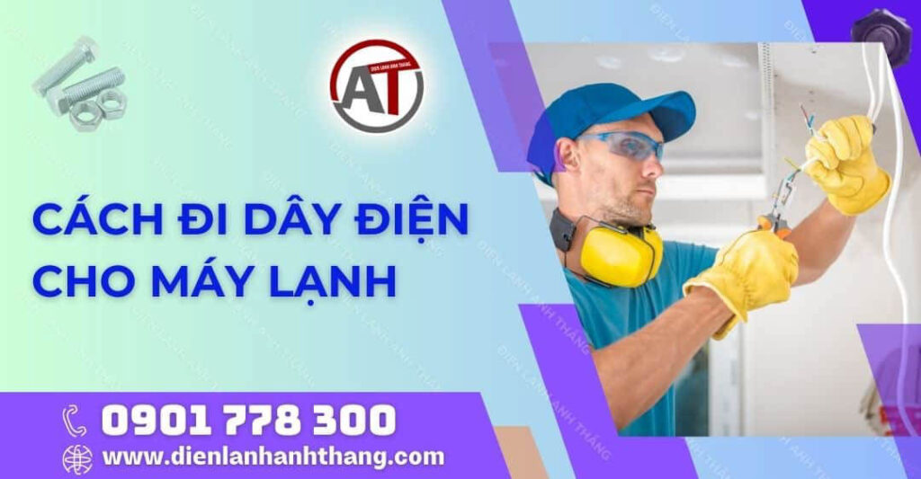 Hướng Dẫn Cách Đi Dây Điện Cho Máy Lạnh Tại Nhà Bạn Nên Biết 2025 cách đi dây điện cho máy lạnh Điện lạnh Anh Thắng