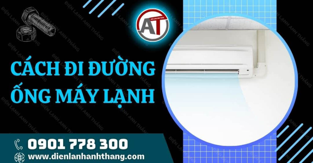 Cách Đi Đường Ống Máy Lạnh Tại Nhà Đúng Kỹ Thuật Và Chi Tiết 2025 cách đi đường ống máy lạnh Điện lạnh Anh Thắng