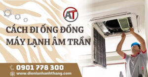 cách đi ống đồng máy lạnh âm trần Điện lạnh Anh Thắng