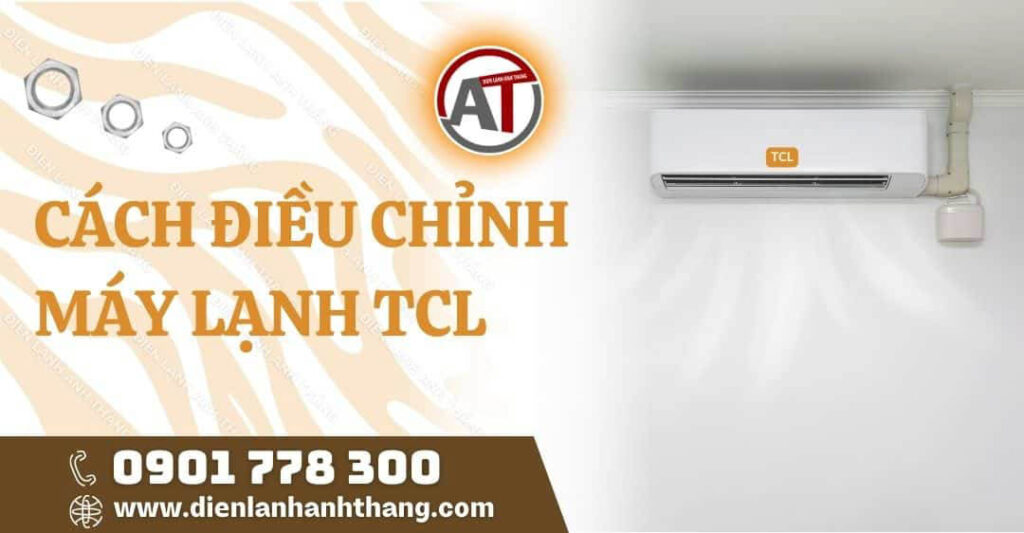 Tổng Hợp Cách Điều Chỉnh Máy Lạnh TCL Đúng Cách Bạn Nên Biết 2025 cách điều chỉnh máy lạnh tcl Điện lạnh Anh Thắng