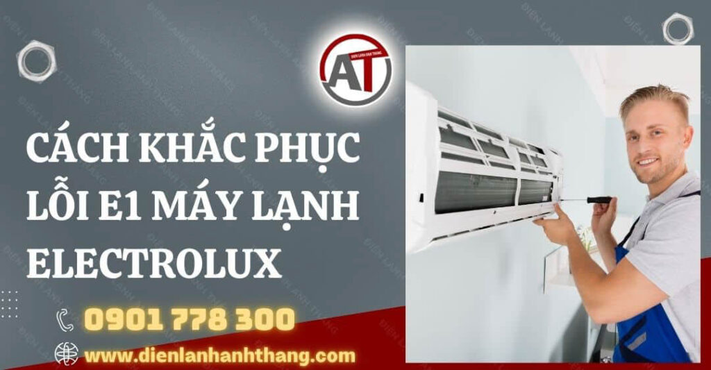 Cách Khắc Phục Lỗi E1 Máy Lạnh Electrolux Hiệu Quả Nhanh 2025 cách khắc phục lỗi e1 máy lạnh electrolux Điện lạnh Anh Thắng