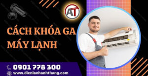 cách khóa ga máy lạnh Điện lạnh Anh Thắng