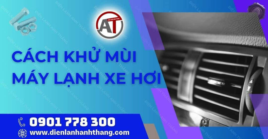 Cách Khử Mùi Máy Lạnh Xe Hơi Bị Hôi Hiệu Quả Và Nhanh Chóng 2025 cách khử mùi máy lạnh xe hơi Điện lạnh Anh Thắng