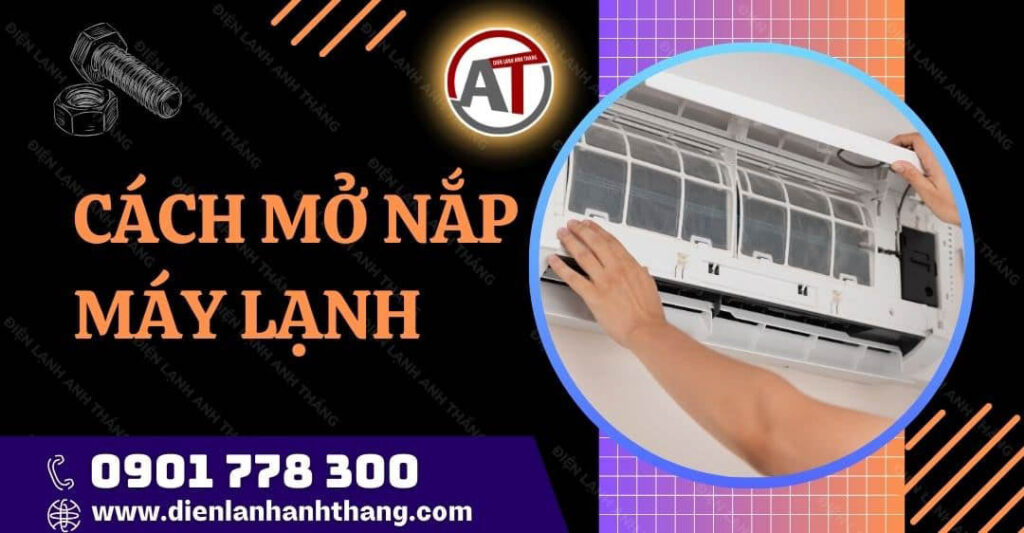 Cách Mở Nắp Máy Lạnh Để Vệ Sinh Nhanh Chóng Và Hiệu Quả Nhất 2025 cách mở nắp máy lạnh Điện lạnh Anh Thắng