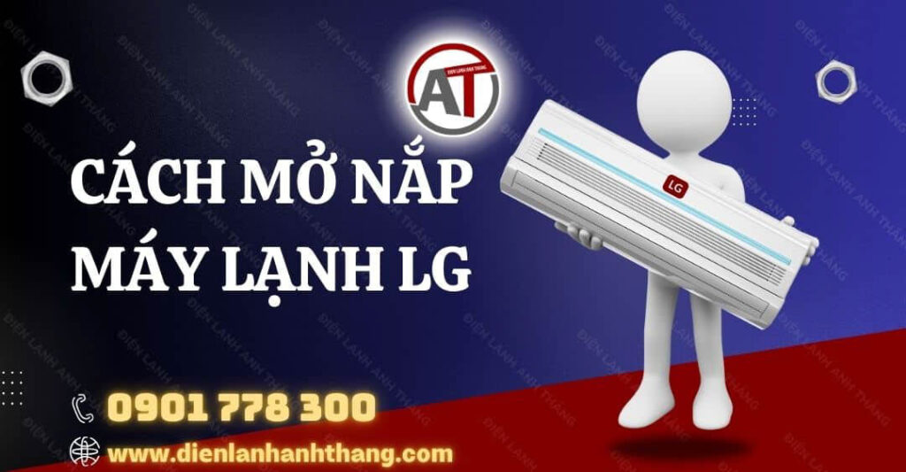 Cách Mở Nắp Máy Lạnh LG Được Chính Xác Và Nhanh Chóng Nhất 2025 cách mở nắp máy lạnh lg Điện lạnh Anh Thắng