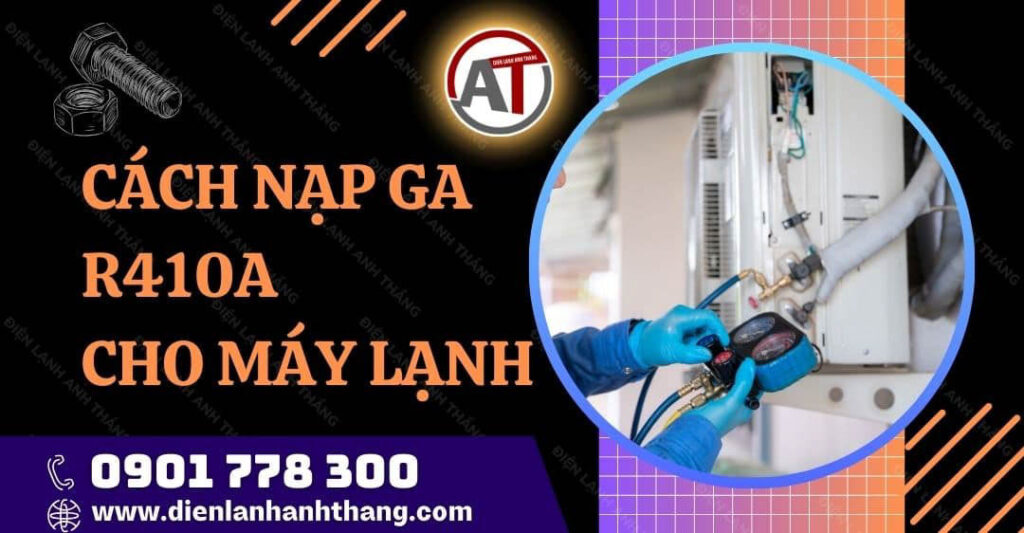 Cách Nạp Ga R410a Cho Máy Lạnh Chi Tiết, Đảm Bảo An Toàn 2025 cách nạp ga r410a cho máy lạnh Điện lạnh Anh Thắng