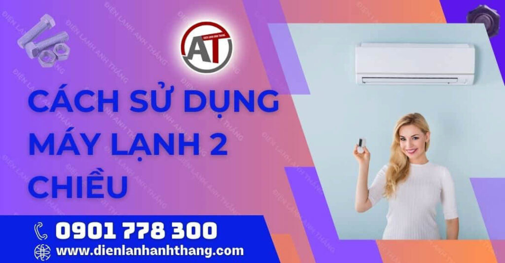 Cách Sử Dụng Máy Lạnh 2 Chiều Chuyển Đổi Nóng Lạnh Đơn Giản 2025 cách sử dụng máy lạnh 2 chiều Điện lạnh Anh Thắng