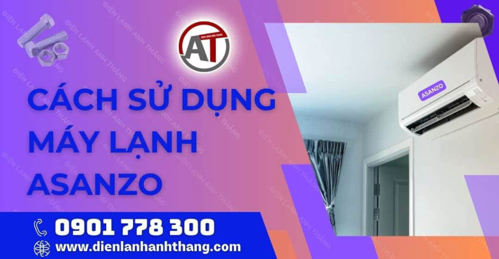 Cách Sử Dụng Máy Lạnh Asanzo Chi Tiết Nhất Mà Bạn Nên Biết 2025 cách sử dụng máy lạnh asanzo Điện lạnh Anh Thắng