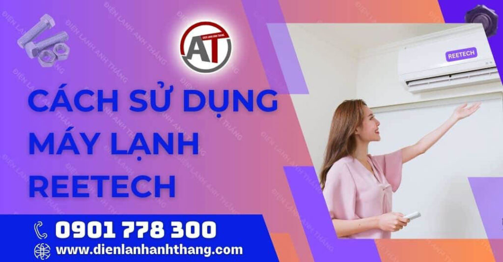 Cách Sử Dụng Máy Lạnh Reetech Tiết Kiệm Điện Và Chi Tiết 2025 cách sử dụng máy lạnh reetech Điện lạnh Anh Thắng
