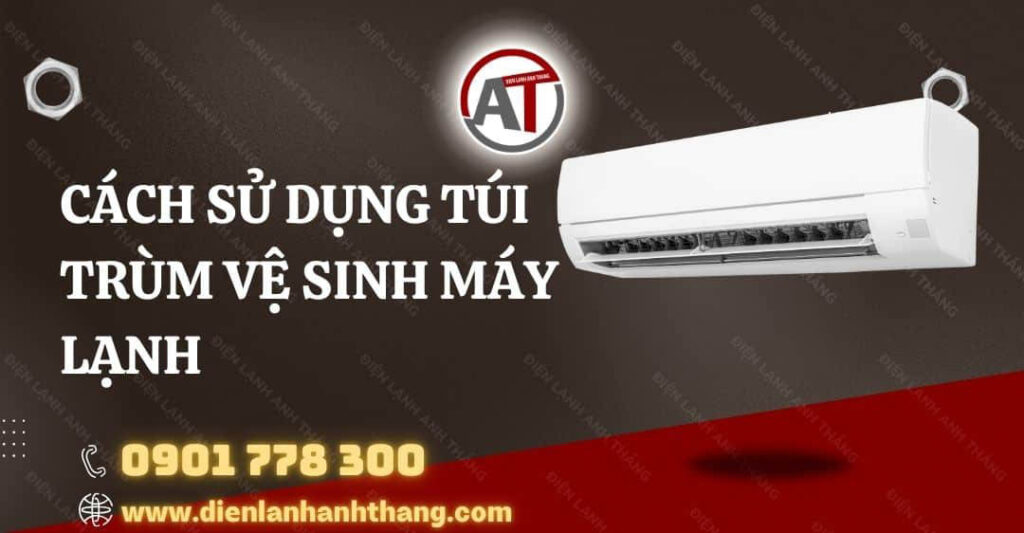 Cách Sử Dụng Túi Trùm Vệ Sinh Máy Lạnh Được Hiệu Quả Nhất 2025 cách sử dụng túi trùm vệ sinh máy lạnh Điện lạnh Anh Thắng