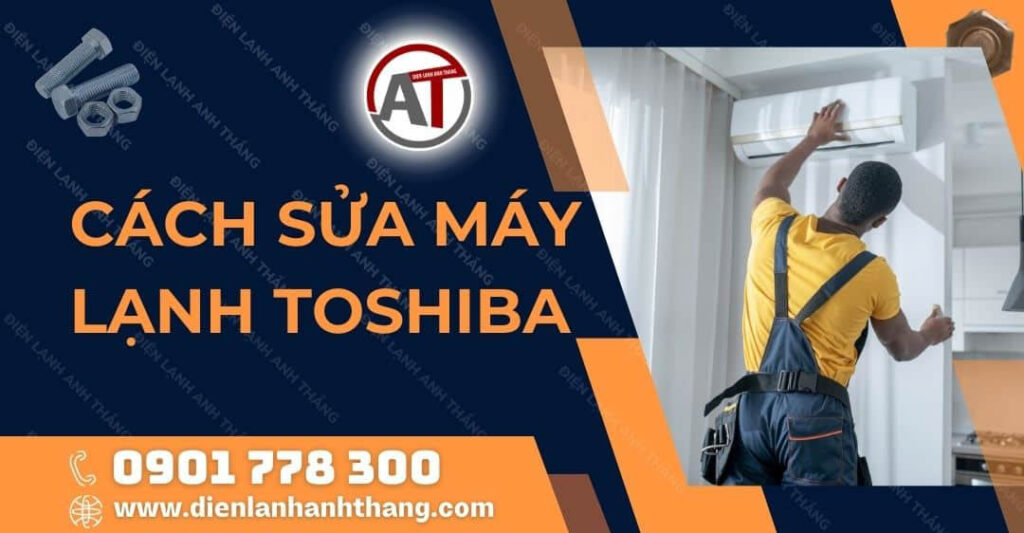 Cách Sửa Máy Lạnh Toshiba Bị Lỗi Hiệu Quả Và Chi Tiết Nhất 2025 cách sửa máy lạnh toshiba Điện lạnh Anh Thắng