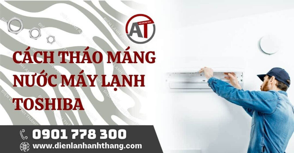 Cách Tháo Máng Nước Máy Lạnh Toshiba Đơn Giản Ngay Tại Nhà 2025 cách tháo máng nước máy lạnh toshiba Điện lạnh Anh Thắng