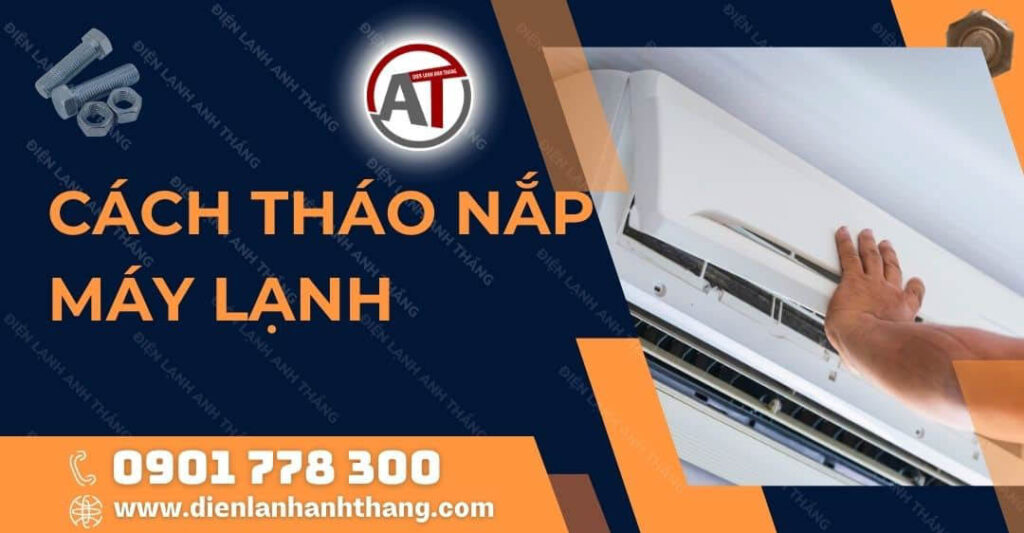 Cách Tháo Nắp Máy Lạnh Được Chính Xác Và Nhanh Chóng Nhất 2025 cách tháo nắp máy lạnh Điện lạnh Anh Thắng