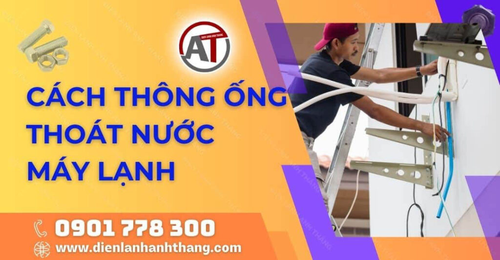 Tip: Cách Thông Ống Thoát Nước Máy Lạnh Chi Tiết Và Hiệu Quả 2025 cách thông ống thoát nước máy lạnh Điện lạnh Anh Thắng