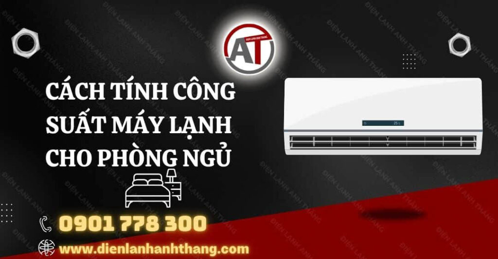 Cách Tính Công Suất Máy Lạnh Cho Phòng Ngủ Chính Xác Nhất 2025 cách tính công suất máy lạnh cho phòng ngủ Điện lạnh Anh Thắng