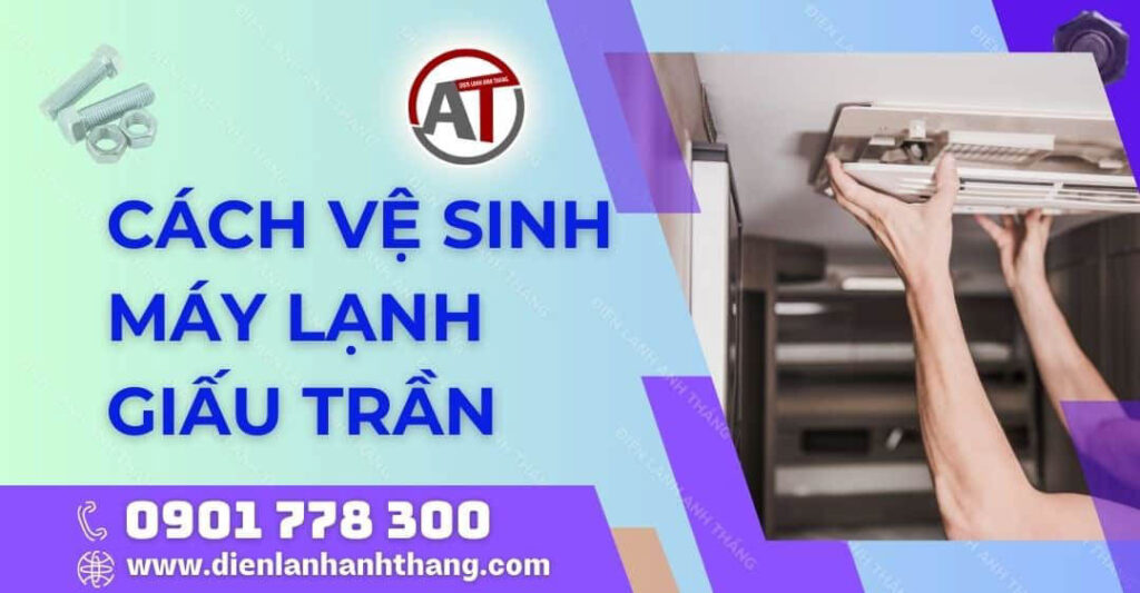 Hướng Dẫn Cách Vệ Sinh Máy Lạnh Giấu Trần Tại Nhà Đúng Cách 2025 cách vệ sinh máy lạnh giấu trần Điện lạnh Anh Thắng