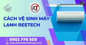 cách vệ sinh máy lạnh reetech Điện lạnh Anh Thắng