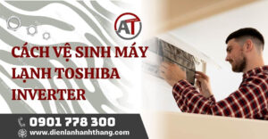 cách vệ sinh máy lạnh toshiba inverter Điện lạnh Anh Thắng