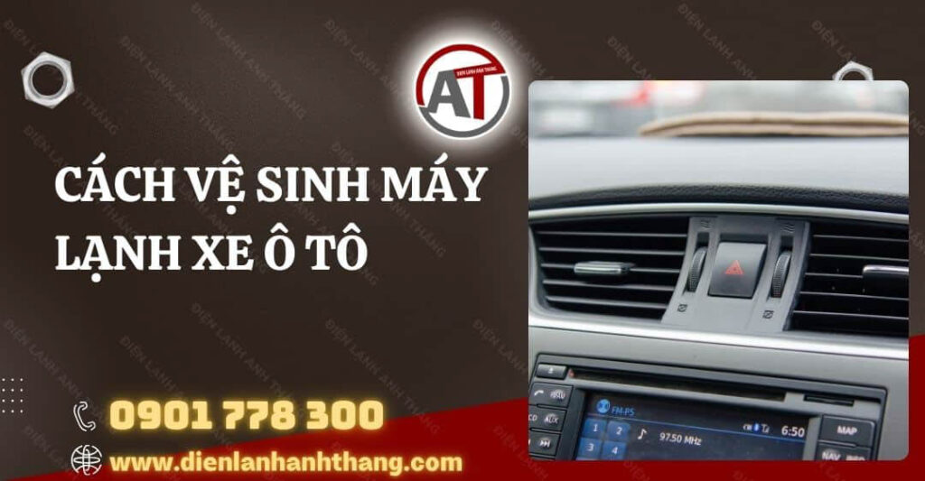 Cách Vệ Sinh Máy Lạnh Xe Ô Tô Đúng Cách Và Hiệu Quả Nhất 2025 cách vệ sinh máy lạnh xe ô tô Điện lạnh Anh Thắng