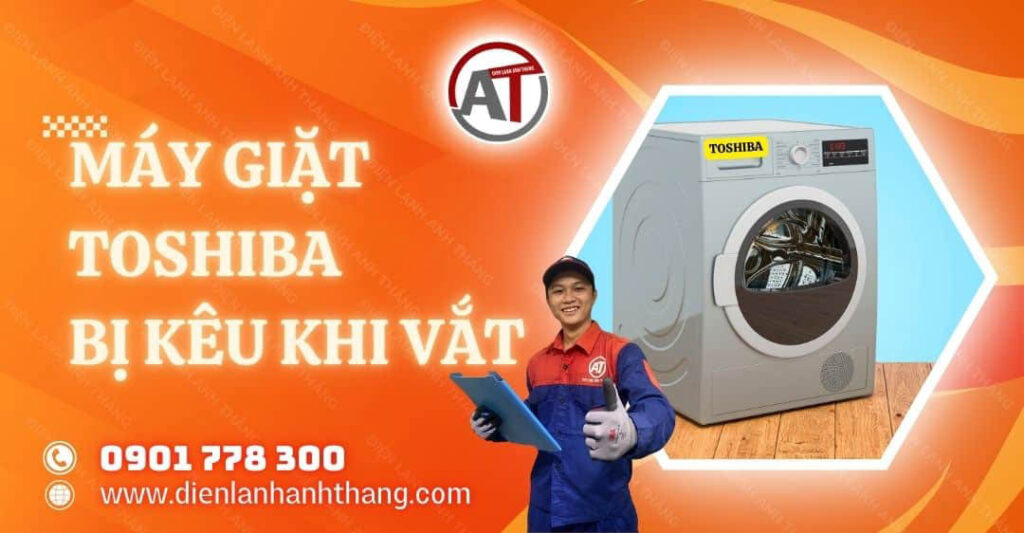 Vì Sao Máy Giặt Toshiba Bị Kêu Khi Vắt - Cách Xử Lý Triệt Để 2025 máy giặt toshiba bị kêu khi vắt Điện lạnh Anh Thắng
