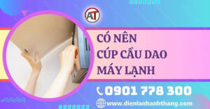 có nên cúp cầu dao máy lạnh Điện lạnh Anh Thắng