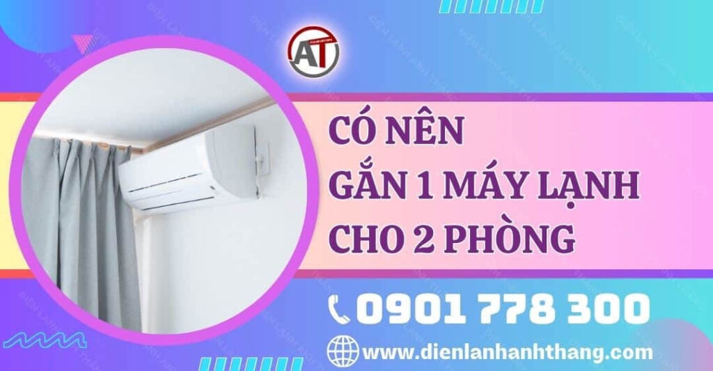 có nên gắn 1 máy lạnh cho 2 phòng Điện lạnh Anh Thắng