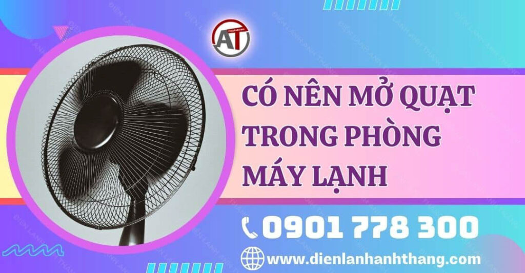 Có Nên Mở Quạt Trong Phòng Máy Lạnh Không? Tìm Hiểu Ngay 2025 có nên mở quạt trong phòng máy lạnh Điện lạnh Anh Thắng