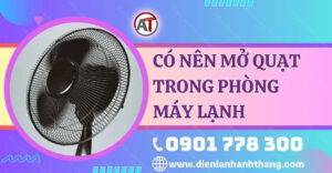 có nên mở quạt trong phòng máy lạnh Điện lạnh Anh Thắng