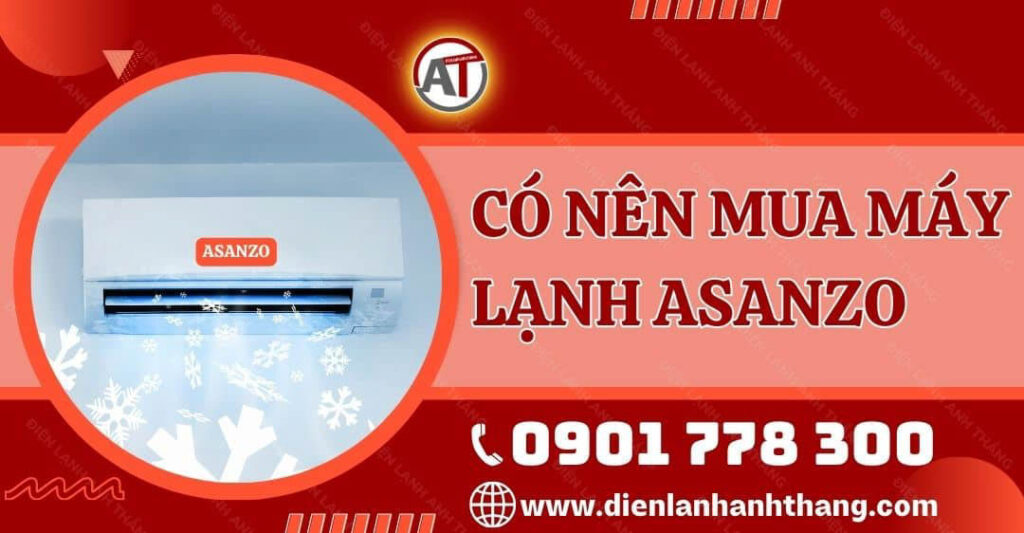 Có Nên Mua Máy Lạnh Asanzo Không? Ưu Và Nhược Điểm Của Máy 2025 có nên mua máy lạnh asanzo Điện lạnh Anh Thắng