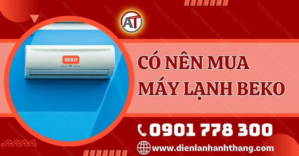 Có Nên Mua Máy Lạnh Beko Không? Đặc Điểm Của Máy Lạnh Beko 2025 có nên mua máy lạnh beko Điện lạnh Anh Thắng