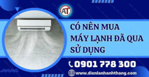 có nên mua máy lạnh đã qua sử dụng Điện lạnh Anh Thắng